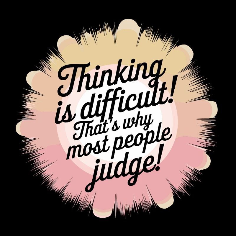 Thinking is hard – that's why most people judge!