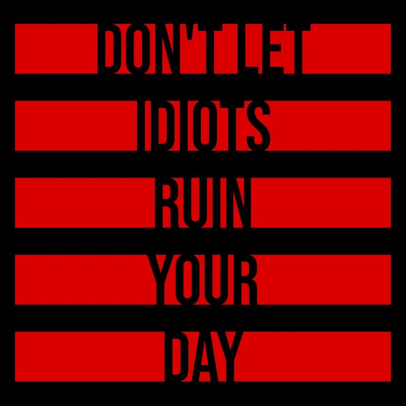 Don't Let Idiots Ruin Your Day Lustig Sarkastisch