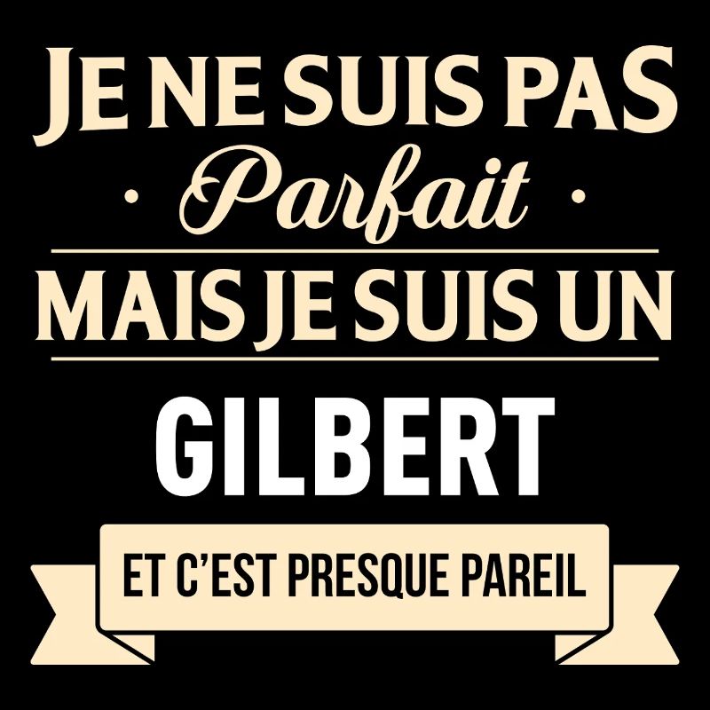 Je Ne Suis Pas Parfait Mais Je Suis Un Gilbert ...