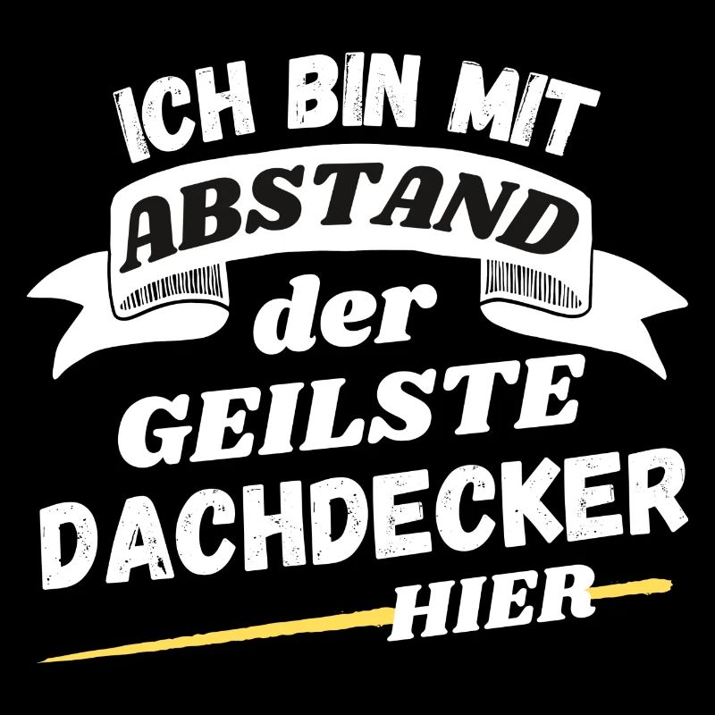 Ich bin mit Abstand der geilste Dachdecker hier