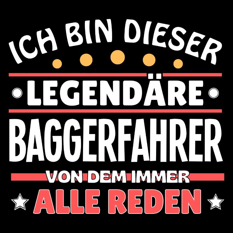 Ich bin dieser legendäre Baggerfahrer