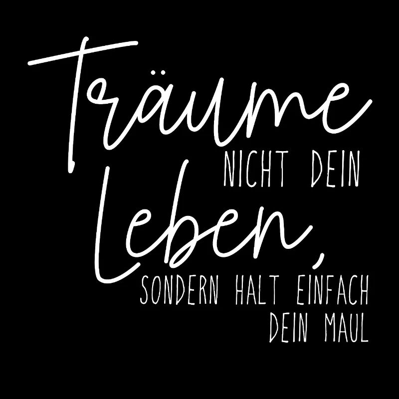 Träume nicht, halt einfach die Klappe!