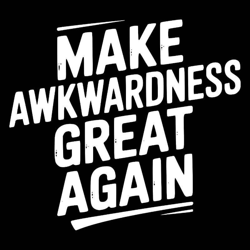 Make Awkwardness Great Again