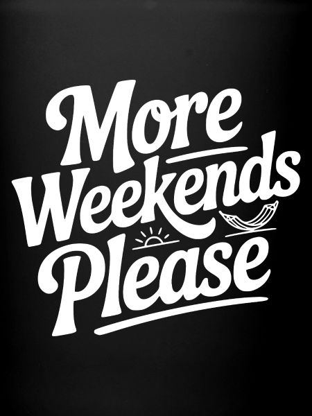 More Weekends Please