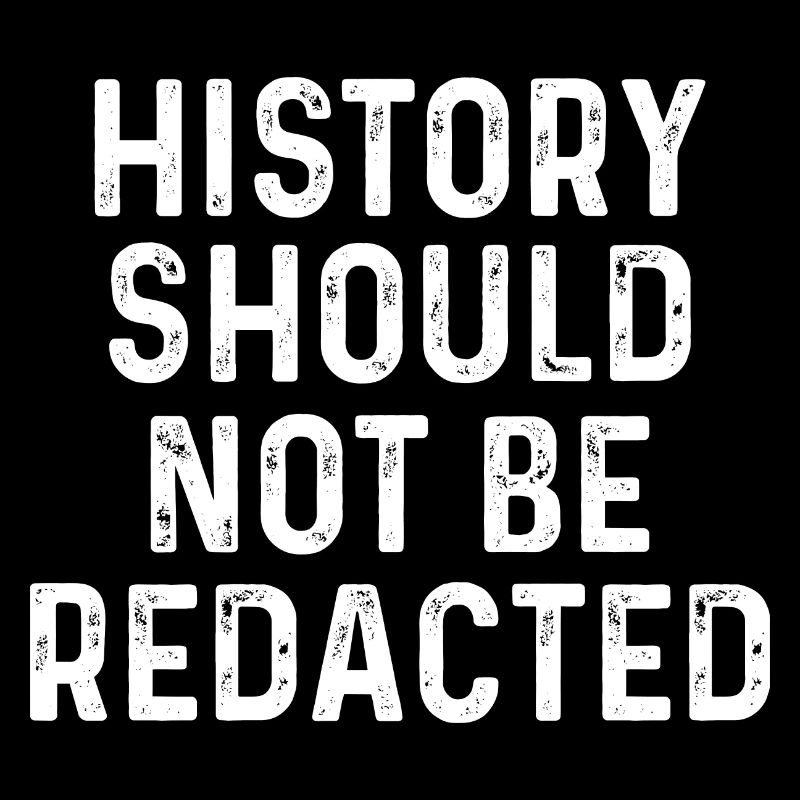 History Should Not Be Redacted