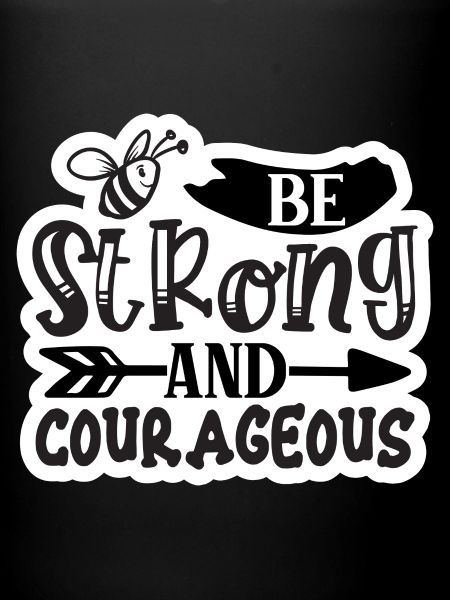 Be Strong And Courageous