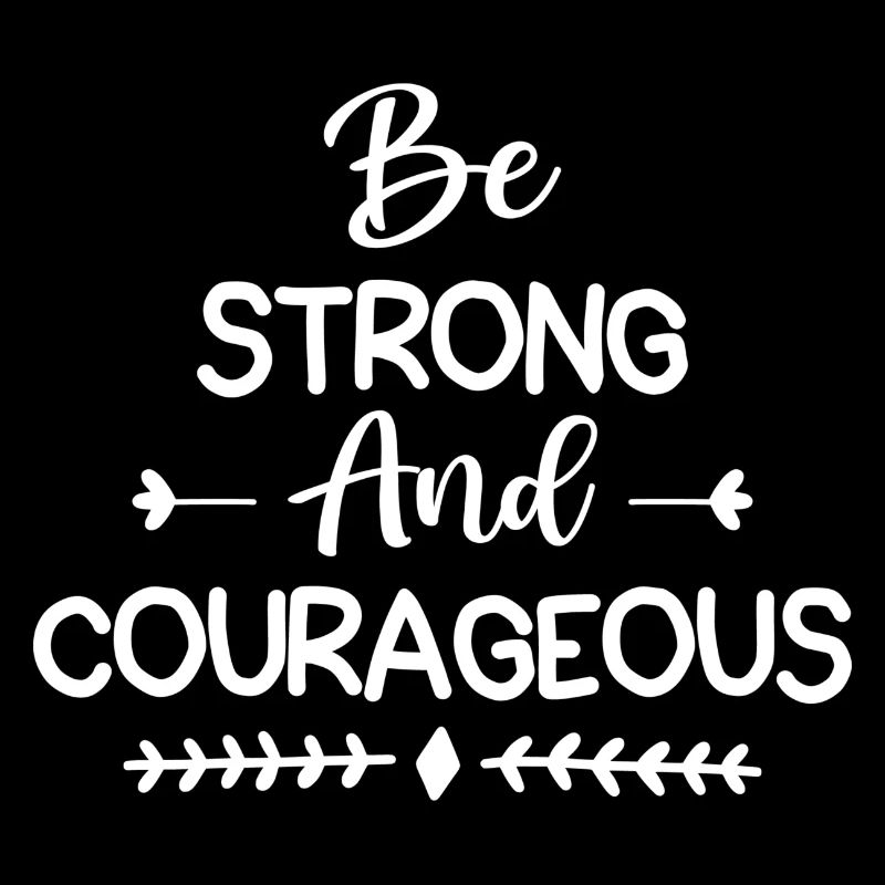 Be Strong And Courageous