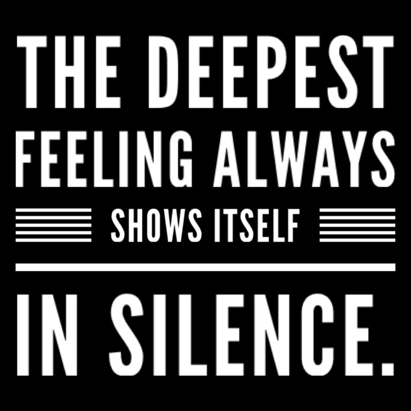 The Deepest Feeling Always Shows Itself In Silence