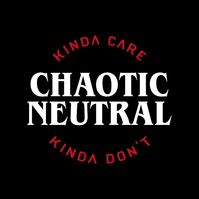 Chaotic Neutral Alignment Kinda Care Kinda Dont