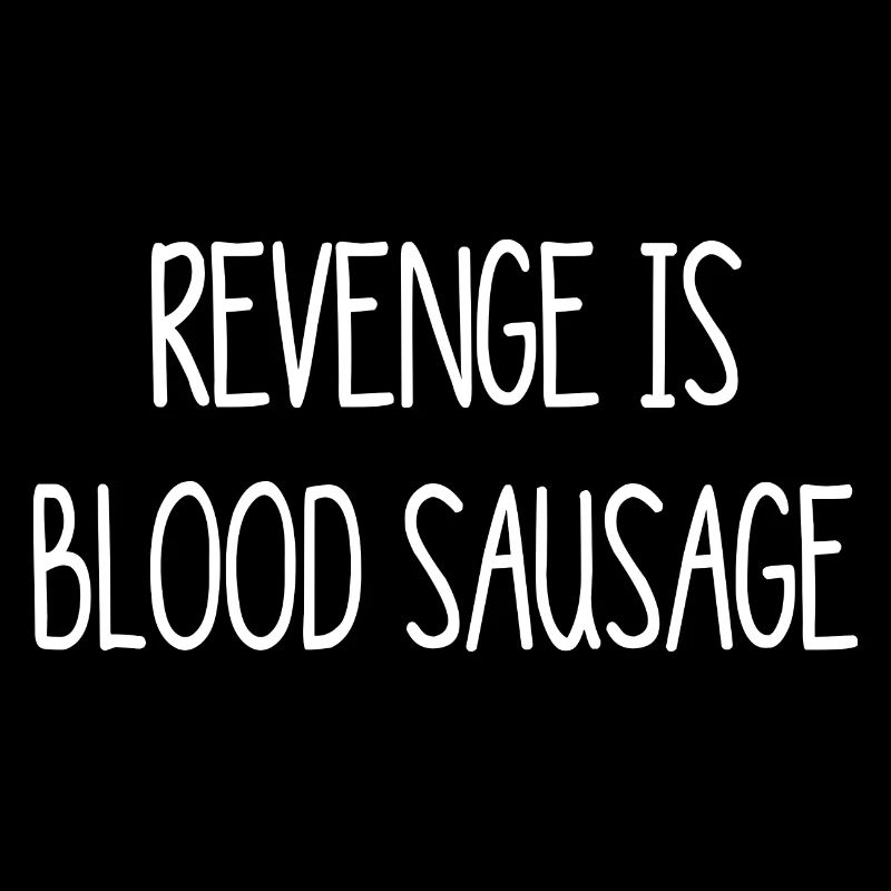 Rache ist Blutwurst - reverage is blood sausage