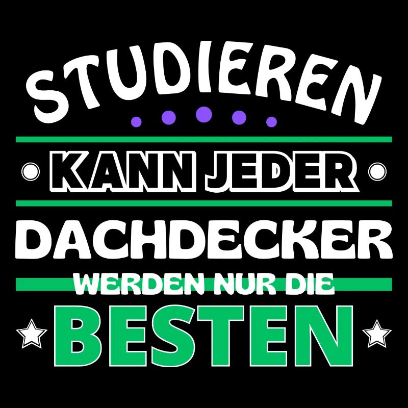 Studieren kann jeder Dachdecker sind die Besten