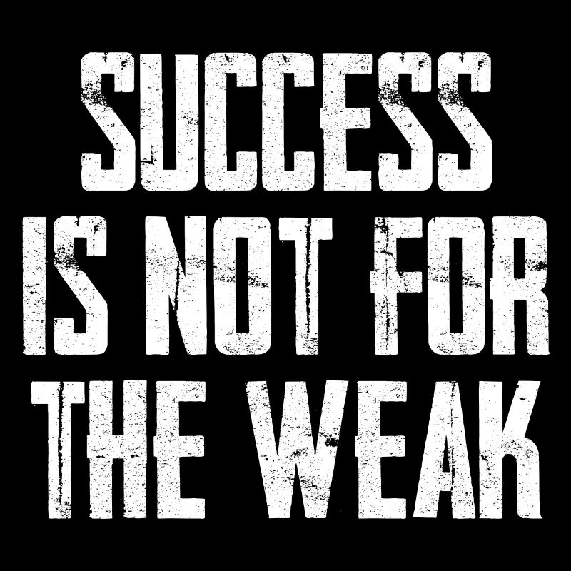 Success Is Not For The Weak