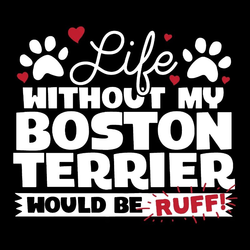 Life Without My Boston Terrier Would Be Ruff