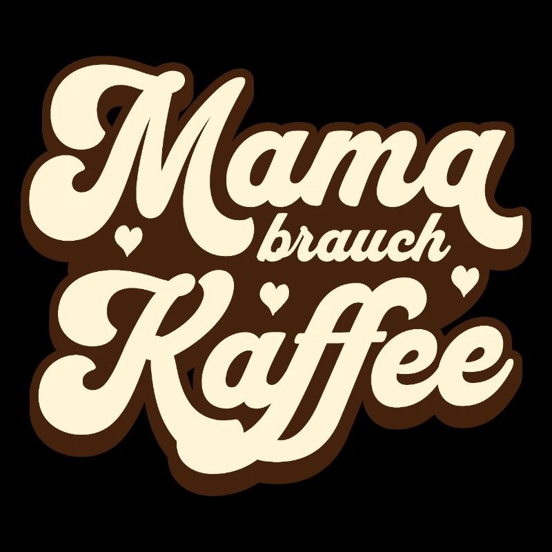 Mama brauch Kaffee