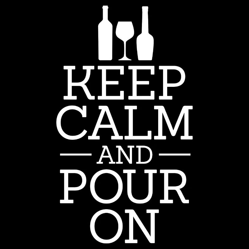 Keep Calm And Pour On - Wine Drinking Enthusiast