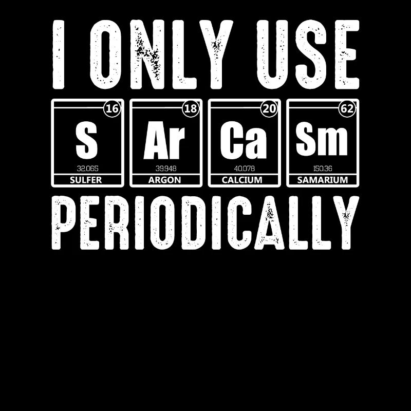 I Only Use Sarcasm Periodically Chemistry Chemist