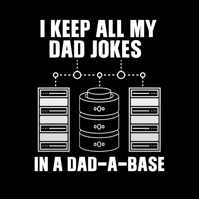 I Keep All My Dad Jokes In A Dad A Base Dad Jokes!