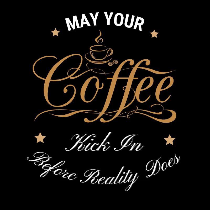 May Your Coffee Kick In Before Reality Does