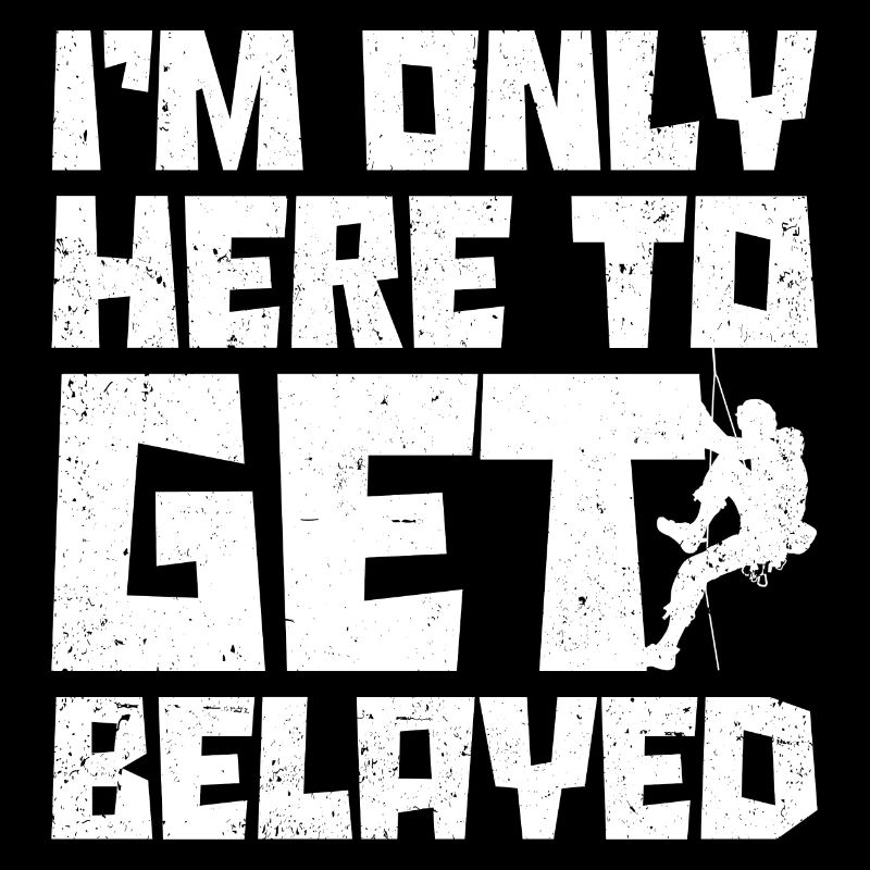 I'm Only Here To Get Belayed Bouldering Mountainee