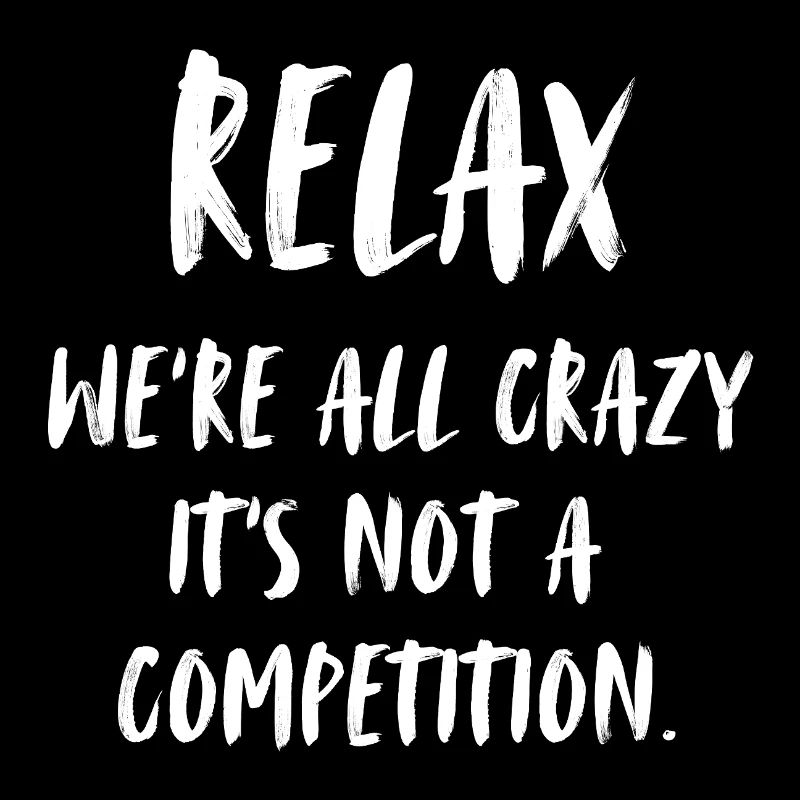 relax - we're all crazy, it's not a competition.