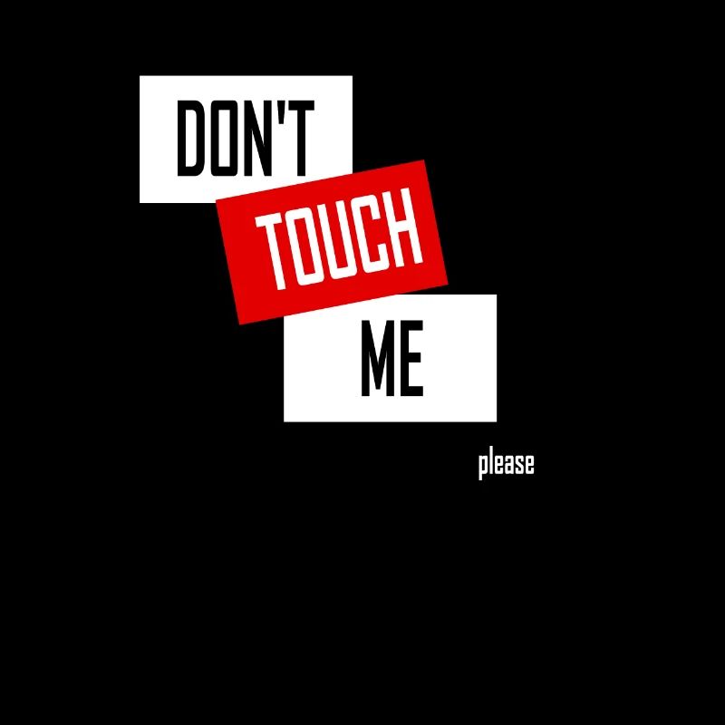 DON'T TOUCH ME (please)