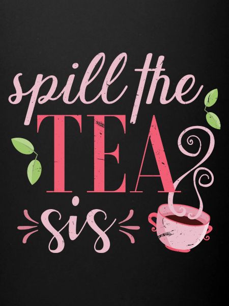 Spill the tea sis