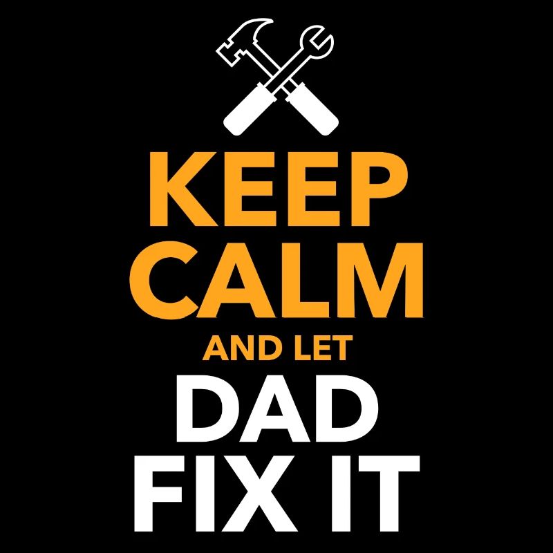 Keep Calm and let Dad fix it