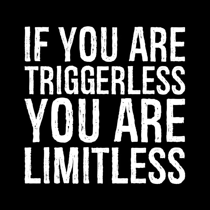if you are triggerless you are limitless
