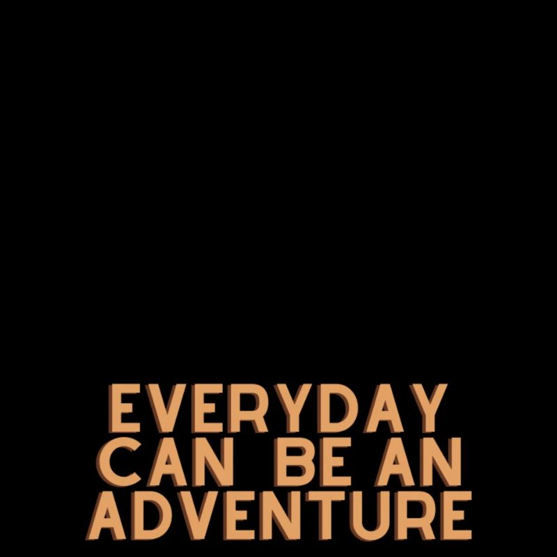 Everyday can be an adventure