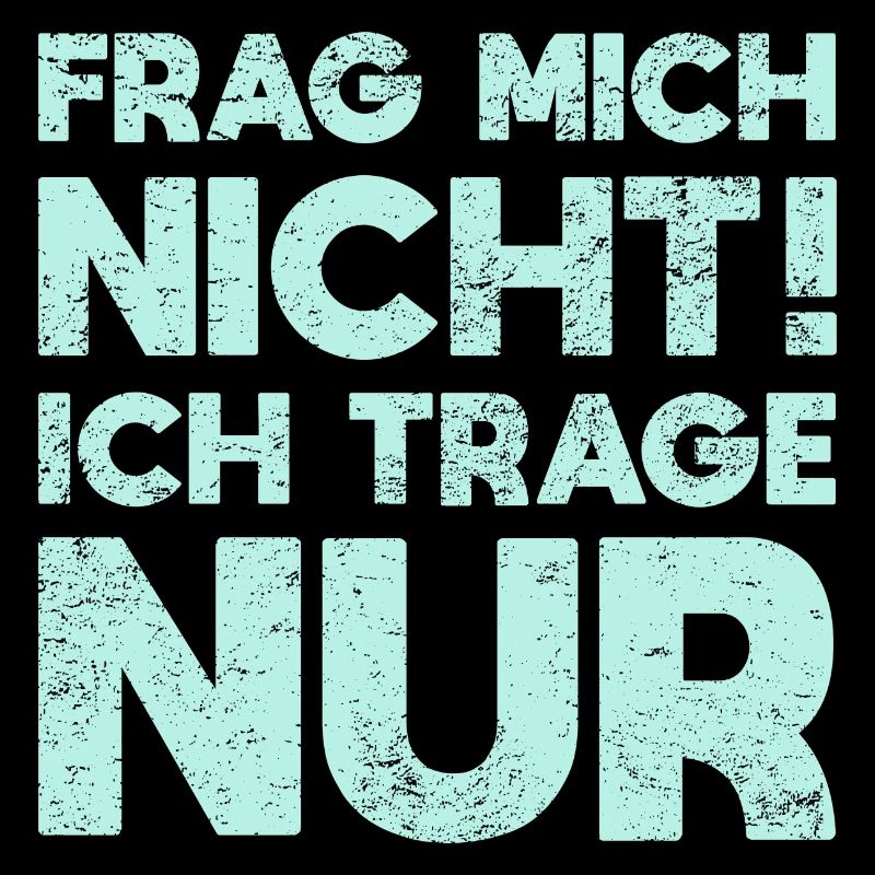 Frag Mich Nicht, Ich Trage Nur