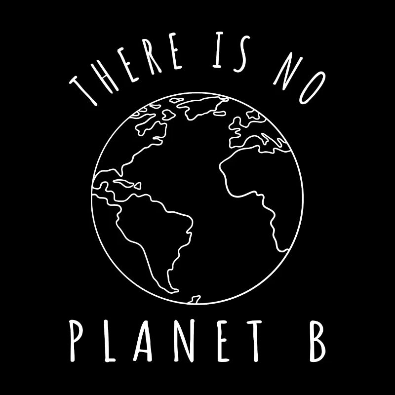 There is no Planet B there is no alternative