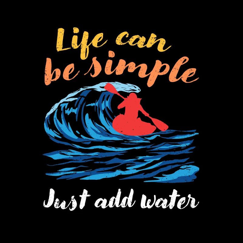 Life Can Be Simple Just Add Water Kayaking Paddle
