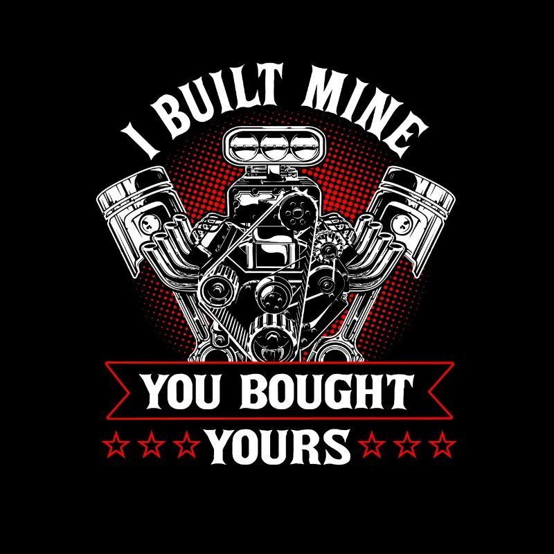 I Built Mine You Bought Yours Car Lover Automobile