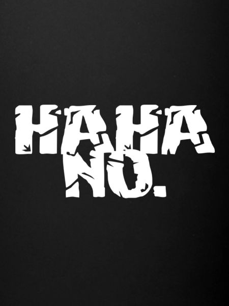 HAHA NO