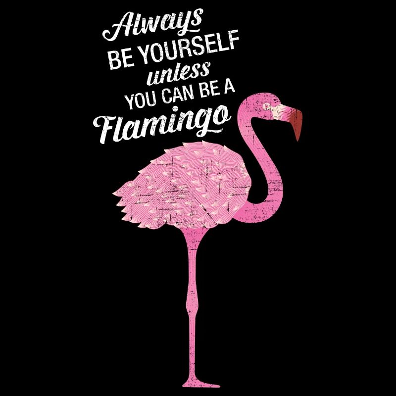 Always Be Yourself Unless You Can Be A Flamingo