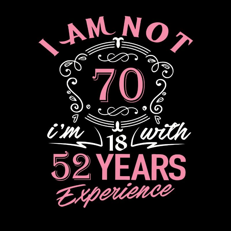 I am not 70 I am 18 with 52 years experience