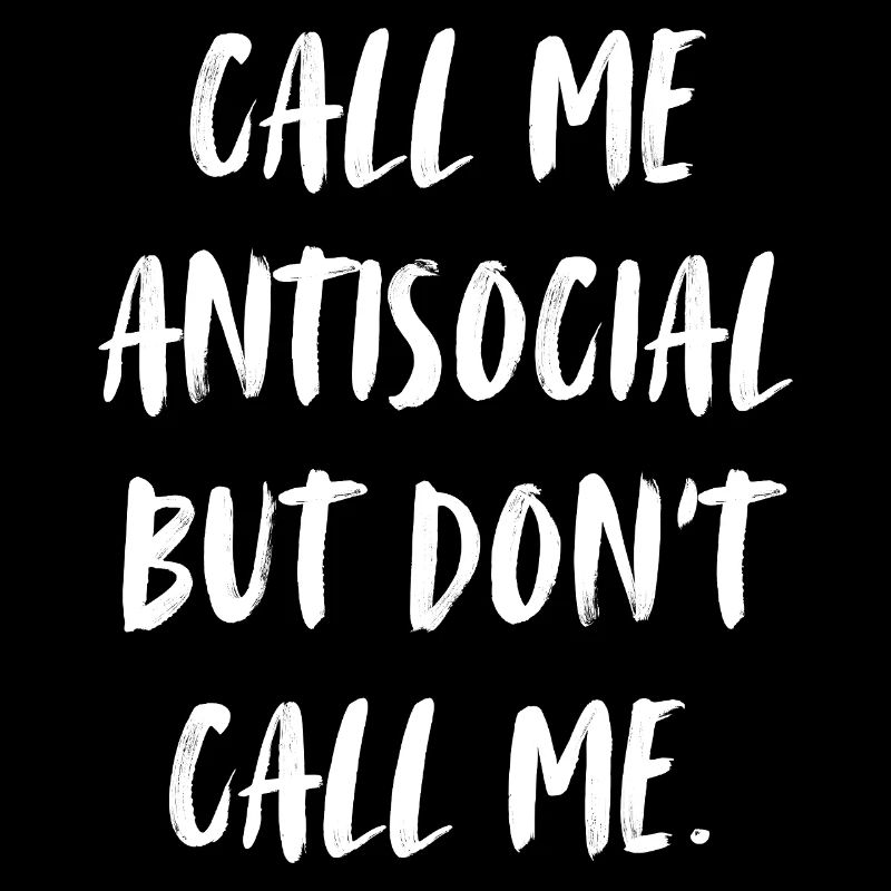 Call me antisocial, but don't call me.