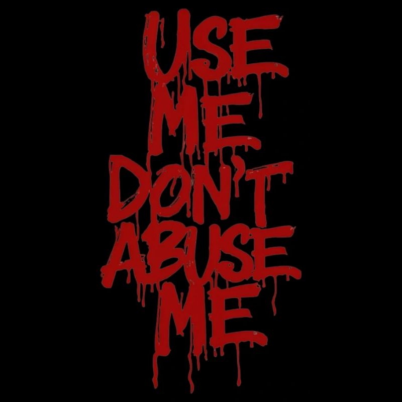 Use me, don't abuse me