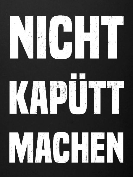 Nicht kapütt machen