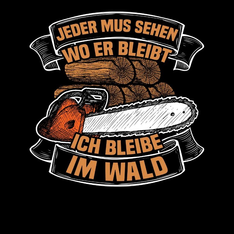 Ich bleibe im Wald Holzfäller Waldarbeiter Forst