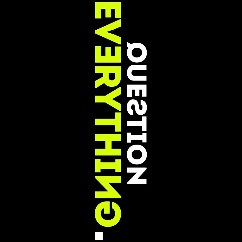 Question Everything!