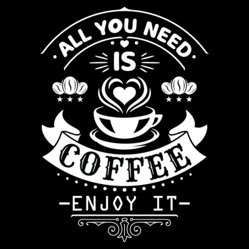 All you need is coffee enjoy it