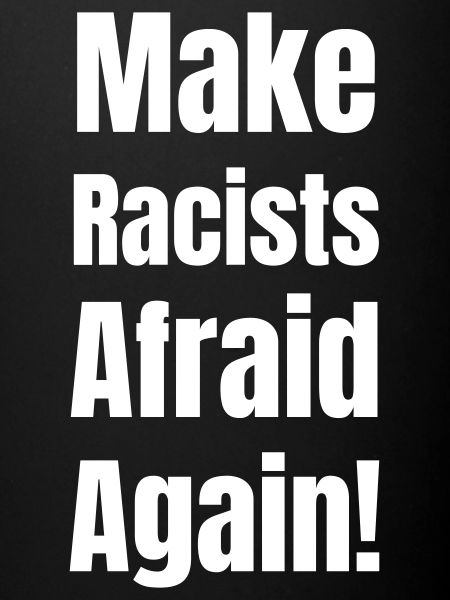 Make racists afraid again!