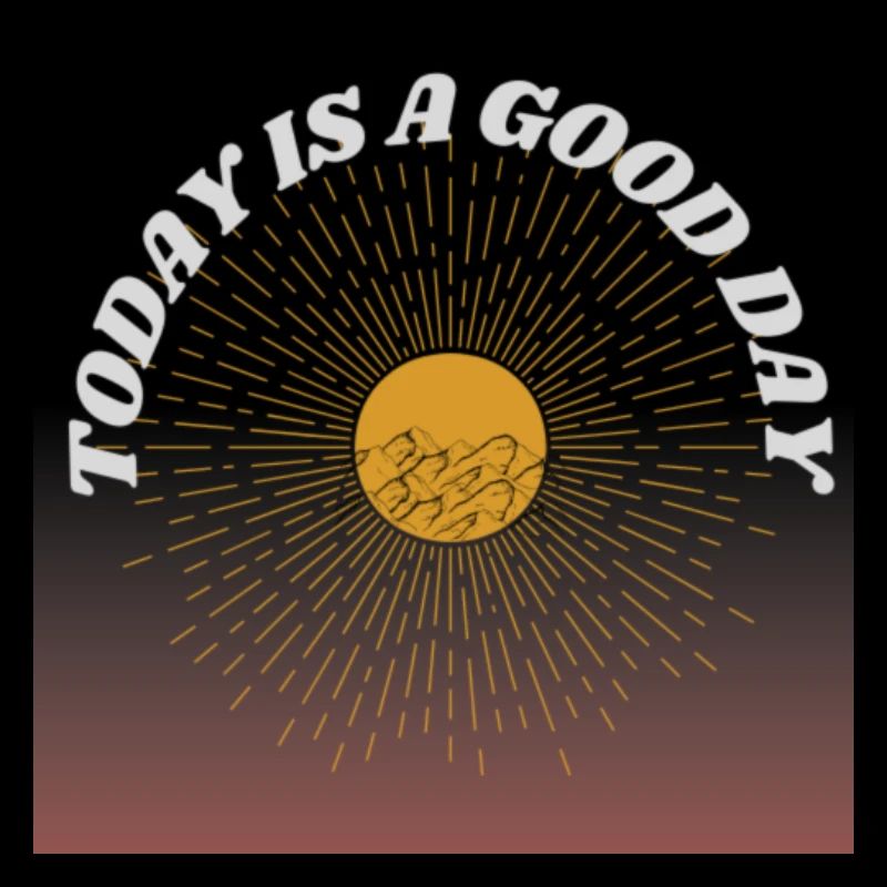 TODAY IS A GOOD DAY