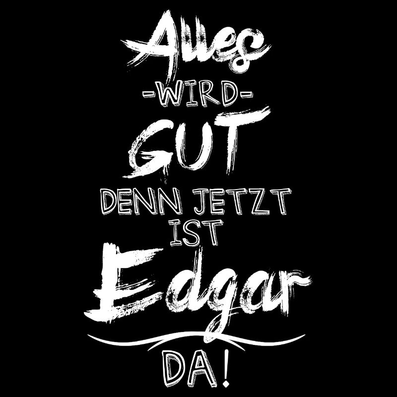 Alles wird gut denn jetzt ist Edgar da