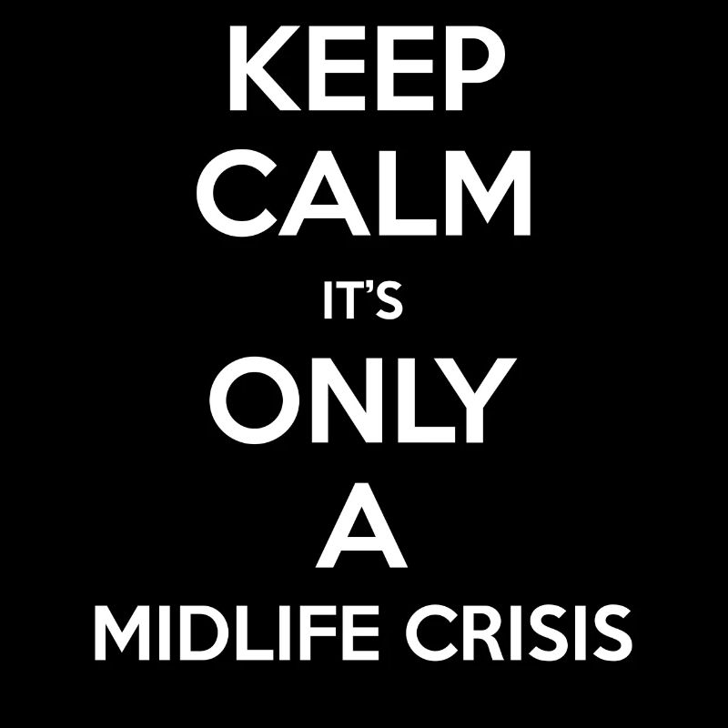 Keep Calm its only a midlife crisis