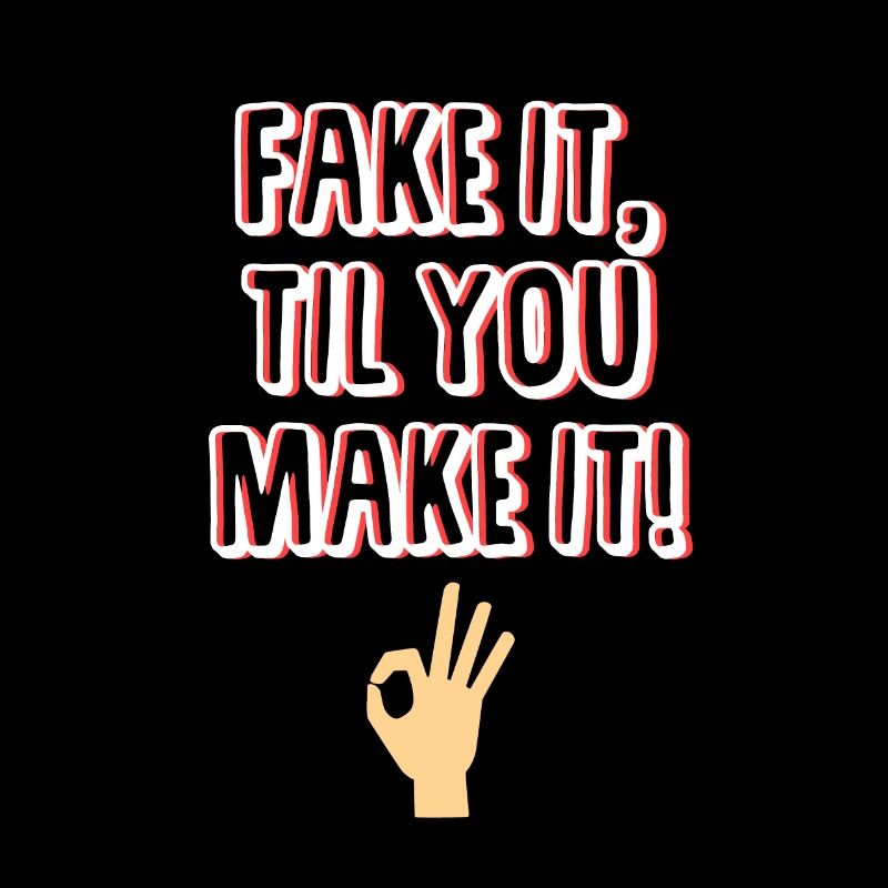 Fake it, til you make it! Geschenk - Sprüche