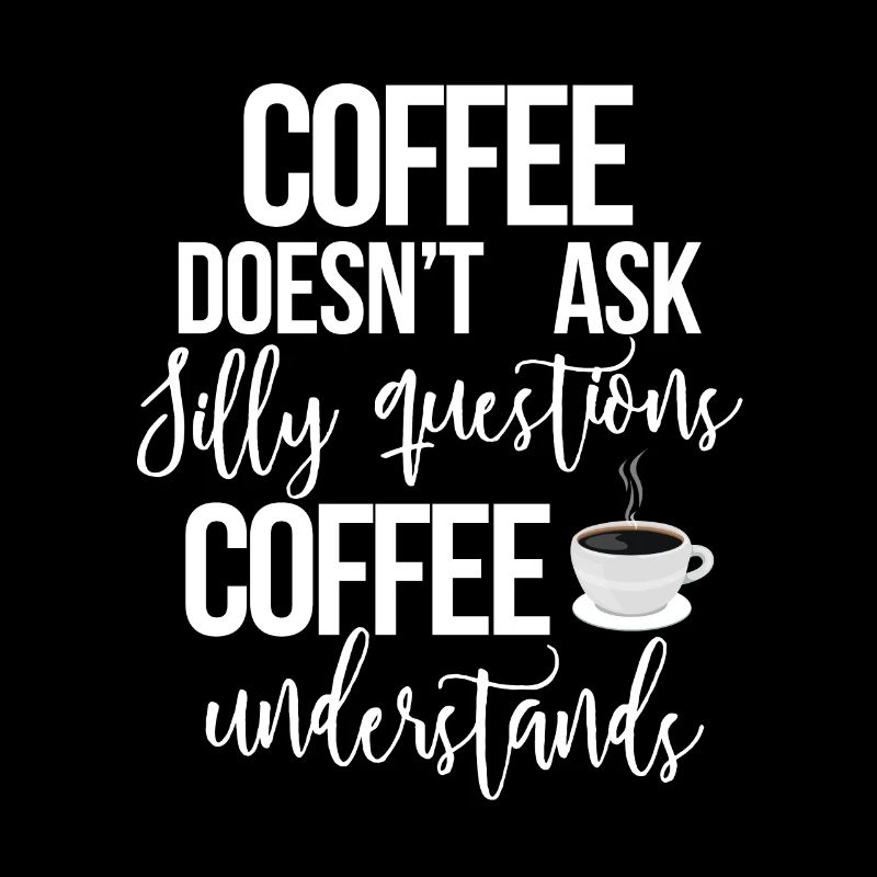 coffee doesn't ask silly questions