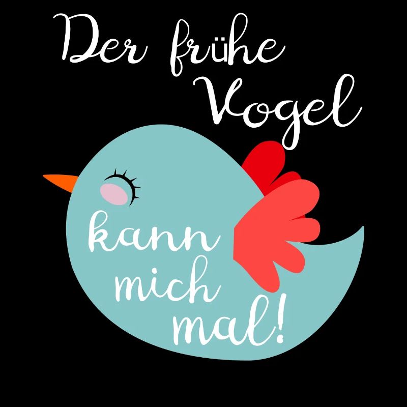 Der früh Vogel kann mich mal!