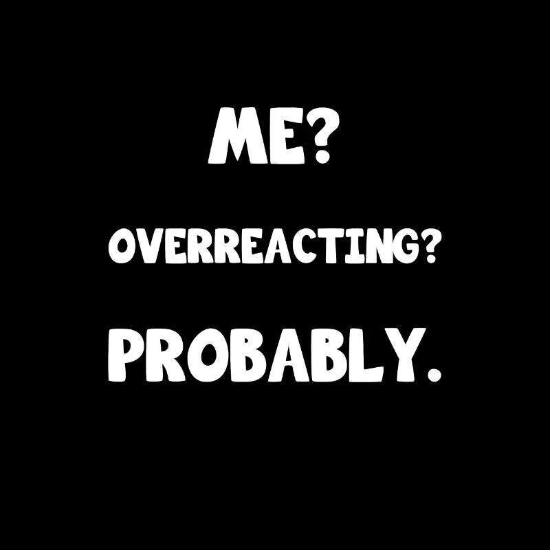 I? Overreact? Probably. Sayings Design